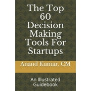 The Top 60 Decision Making Tools For Startups An Illustrated Guidebook Paperback 1657900347 9781657900349 Anand Kumar