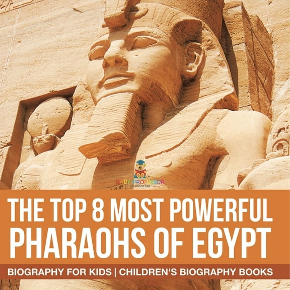 The Top 8 Most Powerful Pharaohs of Egypt - Biography for Kids Children's Historical Biographies, (Paperback)