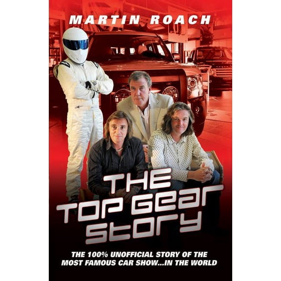 The Top Gear Story : The 100% Unofficial Story of the Most Famous Car Show . . . In the World (Paperback)
