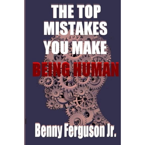 The Top Mistakes You Make Being Human, (Paperback)