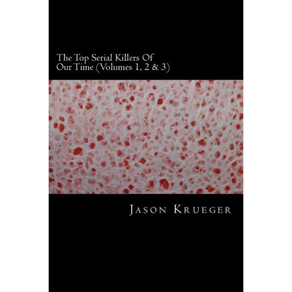 The Top Serial Killers Of Our Time (Volumes 1, 2 & 3) (Paperback)