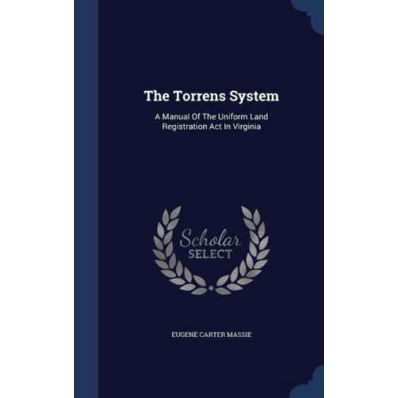 The Torrens System: A Manual Of The Uniform Land Registration Act In Virginia