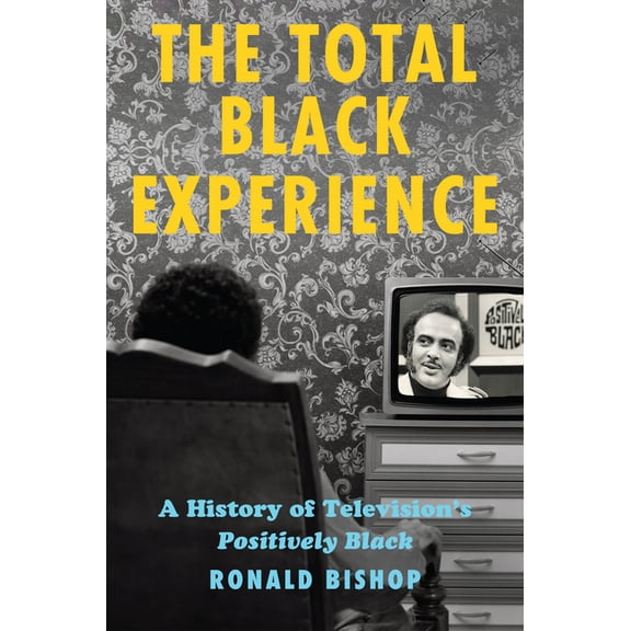 The Total Black Experience: A History of Television's Positively Black, (Paperback)