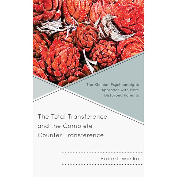 Total Transference and the Complete Counter-Transference: The Kleinian Psychoanalytic Approach with More Disturbed Patie, (Hardcover)