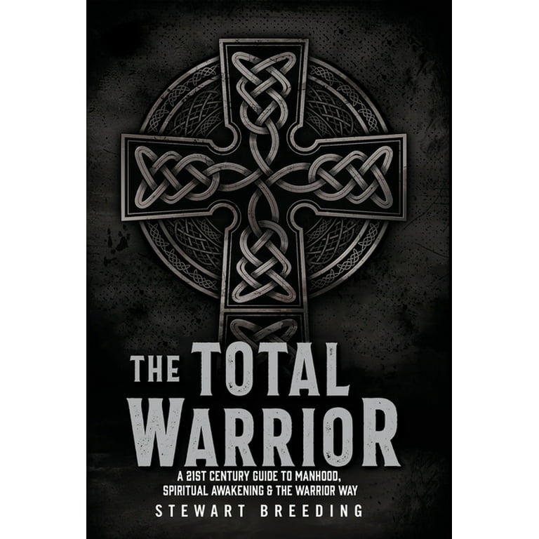 The Total Warrior : A 21st Century Guide to Manhood, Spiritual