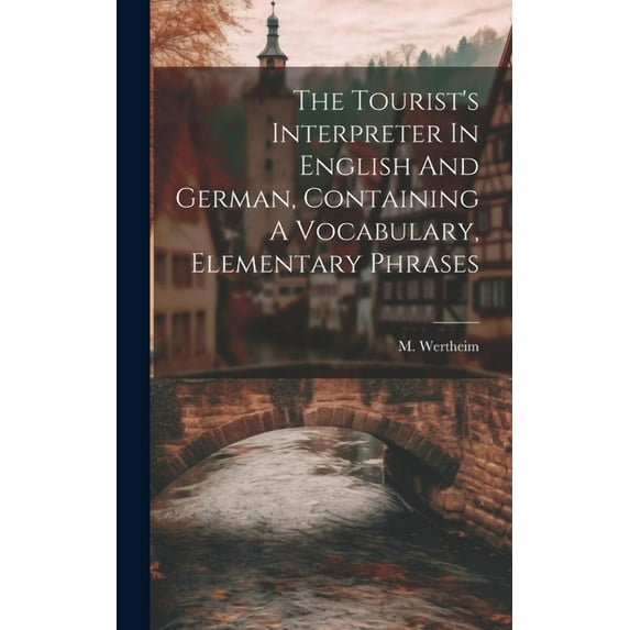 The Tourist's Interpreter In English And German, Containing A Vocabulary, Elementary Phrases (Hardcover)