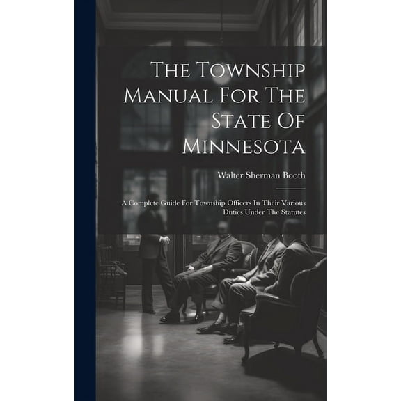 The Township Manual For The State Of Minnesota : A Complete Guide For Township Officers In Their Various Duties Under The Statutes (Hardcover)