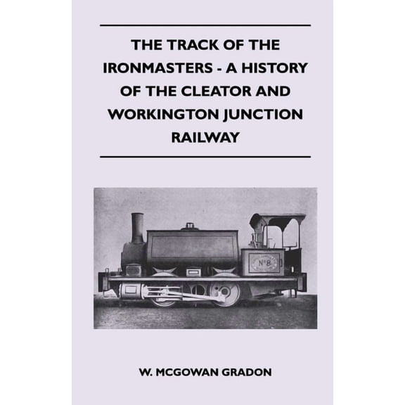 The Track of the Ironmasters - A History of the Cleator and Workington Junction Railway, (Paperback)