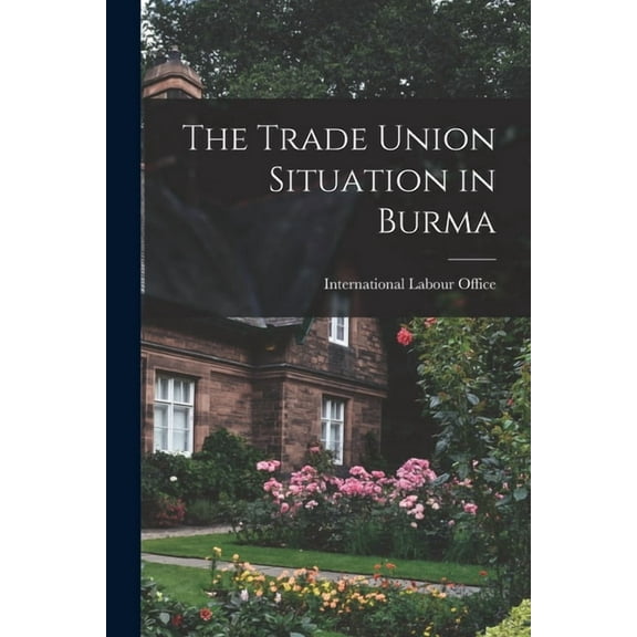 The Trade Union Situation in Burma, (Paperback)