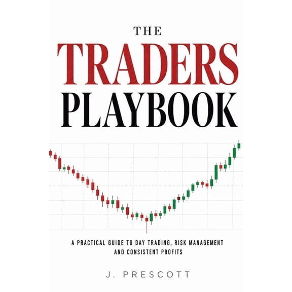 The Traders Playbook: A Practical Guide to Day Trading, Risk Management, and Consistent Profits, (Paperback)
