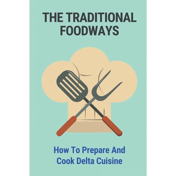 The Traditional Foodways : How To Prepare And Cook Delta Cuisine: Learn About Coon Suppers (Paperback)
