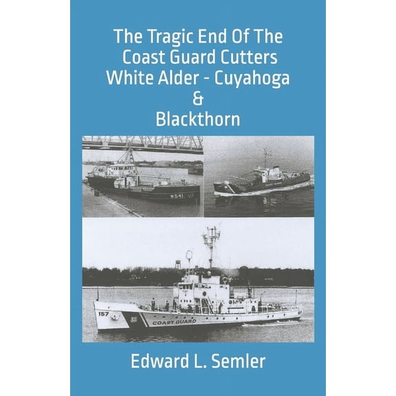 The Tragic End Of The Coast Guard Cutters White Alder, Cuyahoga, & Blackthorn, (Paperback)