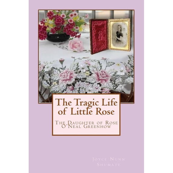The Tragic Life of Little Rose: The Daughter of Rose ONeale Greenhow Paperback 1974131580 9781974131587 Joyce Nunn Shumate