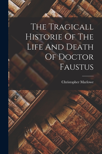 The Tragicall Historie Of The Life And Death Of Doctor Faustus (Paperback)
