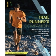 The Trail Runners Companion A Step-By-Step Guide to Trail Running and Racing, from 5ks to Ultras, Paperback
