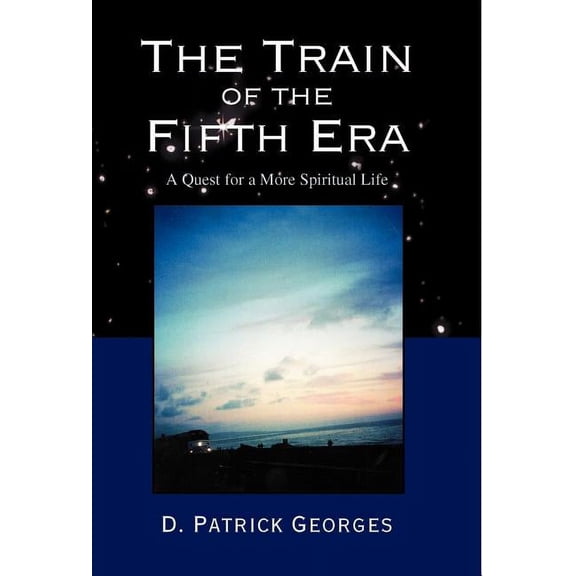 The Train of the Fifth Era: A Quest for a More Spiritual Life, (Hardcover)