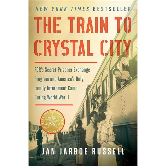 The Train to Crystal City: Fdr's Secret Prisoner Exchange Program and America's Only Family Internment Camp Du, (Paperback)