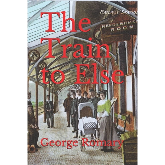 The Train to Else Paperback 1790708753 9781790708758 George Romary, George Romary