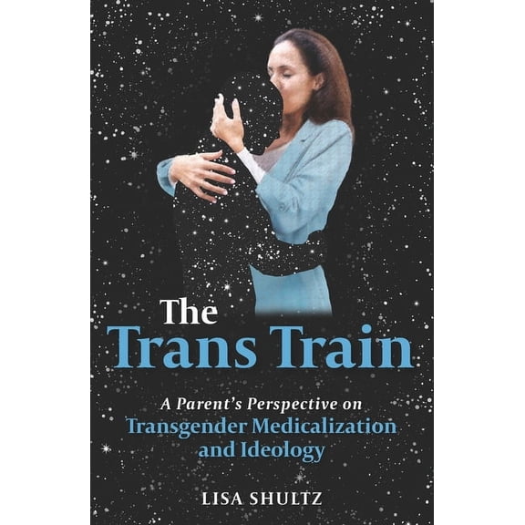 The Trans Train: A Parent's Perspective on Transgender Medicalization and Ideology, (Paperback)