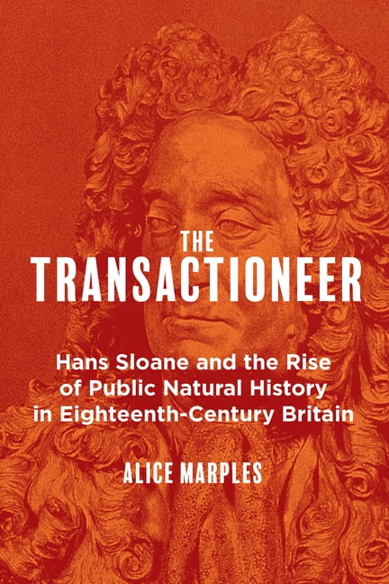 The Transactioneer: Hans Sloane and the Rise of Public Natural History in Eighteenth-Century Britain, (Paperback)