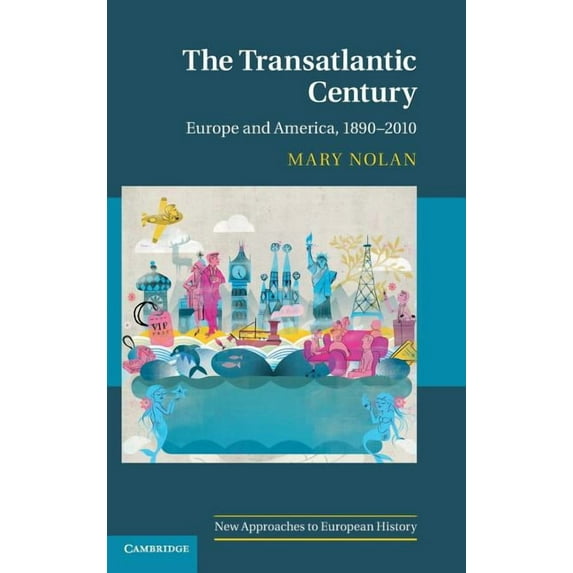 The Transatlantic Century: Europe and the America, 1890-2010