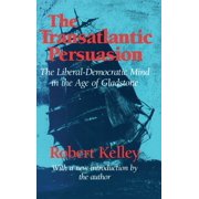 The Transatlantic Persuasion Liberal-Democratic Mind in the Age of Gladstone, Hardcover