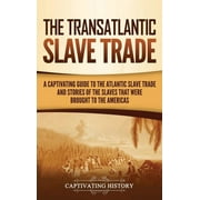 The Transatlantic Slave Trade A Captivating Guide to the Atlantic Slave Trade and Stories of the Slaves That Were Broug, Hardcover