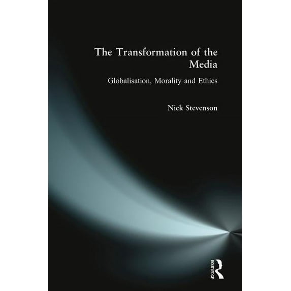 The Transformation of the Media: Globalisation, Morality and Ethics, (Paperback)