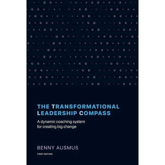The Transformational Leadership Compass: A Dynamic Coaching System for Creating Big Change, (Hardcover)