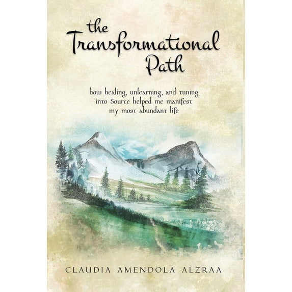 The Transformational Path: How Healing, Unlearning, and Tuning into Source Helped Me Manifest My Most Abundant Life, (Hardcover)