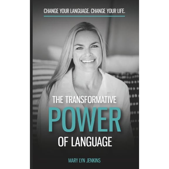 The Transformative Power of Language: Change Your Language. Change Your Life.