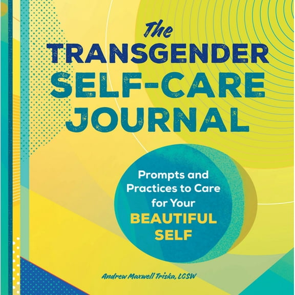 The Transgender Self-Care Journal: Prompts and Practices to Care for Your Beautiful Self, (Paperback)