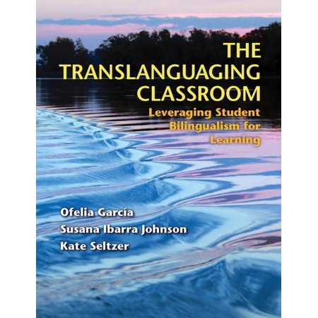 The Translanguaging Classroom : Leveraging Student Bilingualism for Learning (Paperback)