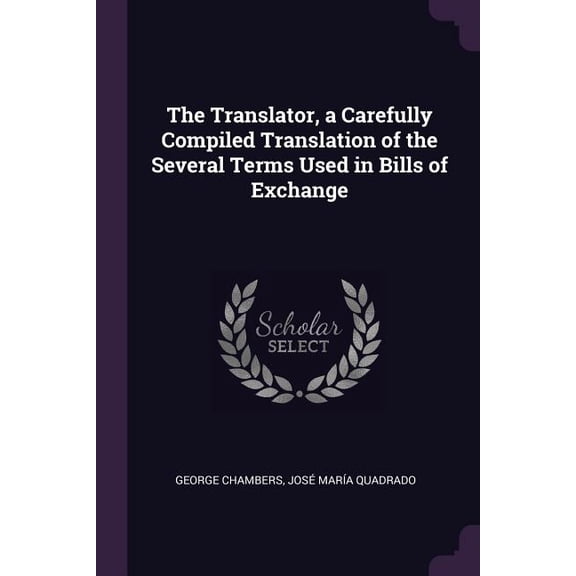 The Translator, a Carefully Compiled Translation of the Several Terms Used in Bills of Exchange (Paperback)
