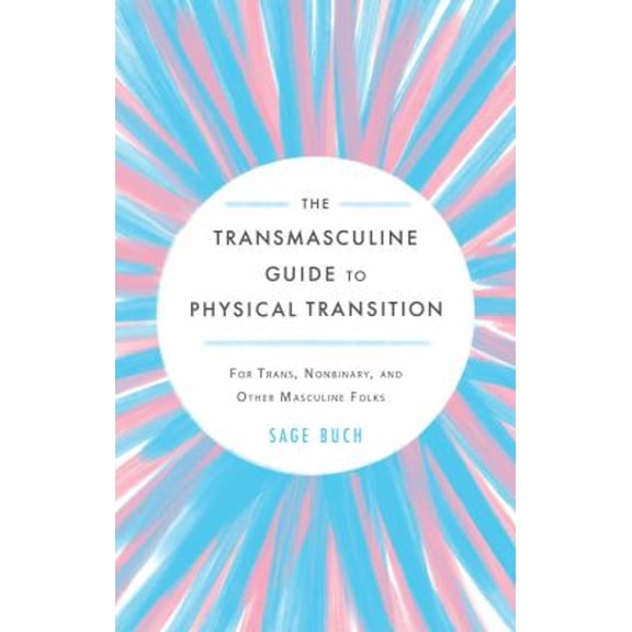 Pre-Owned The Transmasculine Guide to Physical Transition: For Trans, Nonbinary, and Other Masculine Folks (Paperback) 1648410723 9781648410727