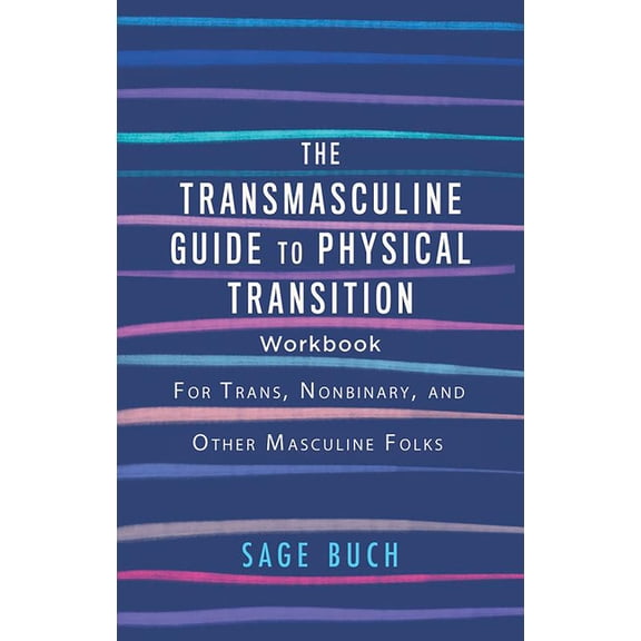 The Transmasculine Guide to Physical Transition Workbook: For Trans, Nonbinary, and Other Masculine Folks, (Paperback)