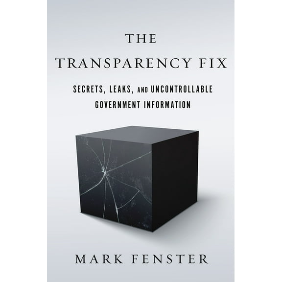 The Transparency Fix: Secrets, Leaks, and Uncontrollable Government Information, (Paperback)