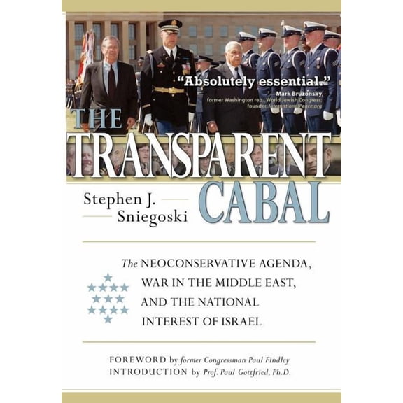 The Transparent Cabal: The Neoconservative Agenda, War in the Middle East, and the National Interest of Israel, (Hardcover)