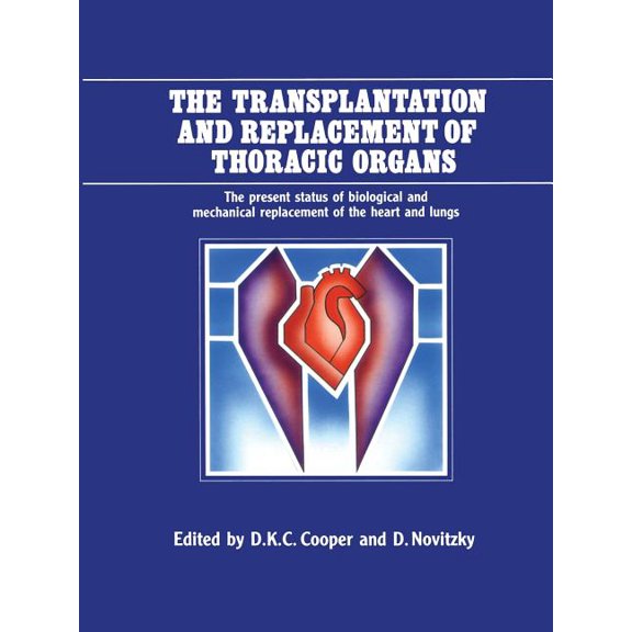 The Transplantation and Replacement of Thoracic Organs: The Present Status of Biological and Mechanical Replacement of t, (Paperback)