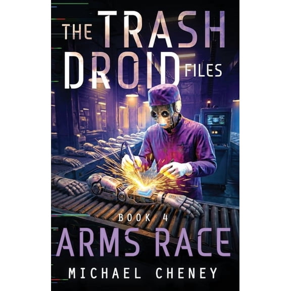 The Trash Droid Files Arms Race: A sci-fi adventure thriller for adults who love robot fiction, Book 4, (Paperback)
