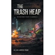 The Trash Heap The Destruction of America, Hardcover