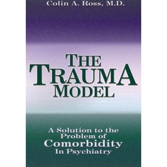 Pre-Owned The Trauma Model: A Solution to the Problem of Comorbidity in Psychiatry (Unknown) 0976550814 9780976550815
