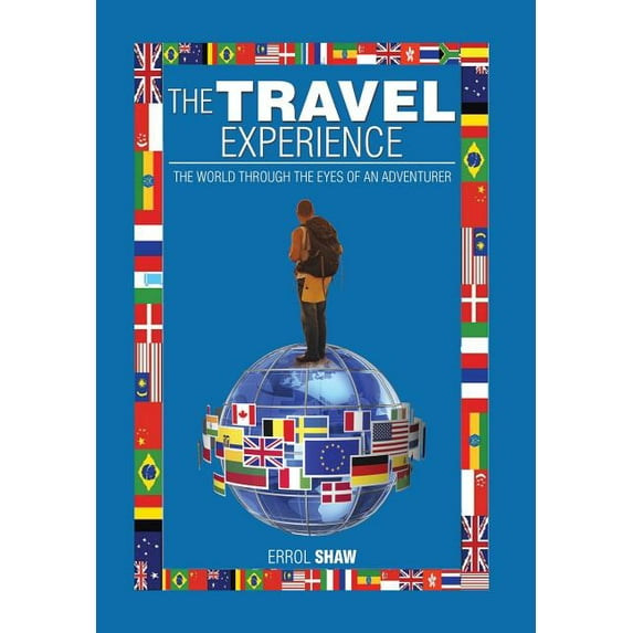 The Travel Experience: The World Through the Eyes of an Adventurer