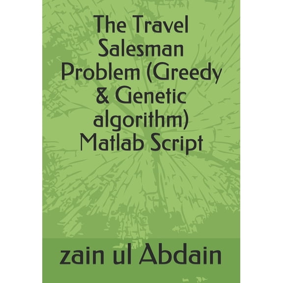 The Travel Salesman Problem (Greedy & Genetic algorithm) Matlab Script (Paperback)