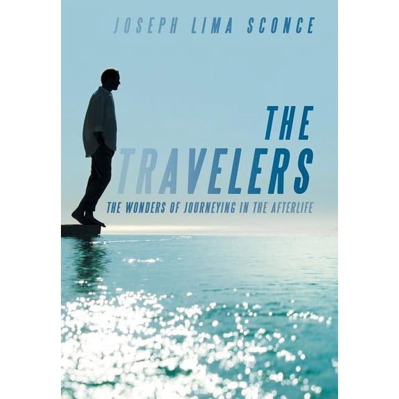 The Travelers: The Wonders of Journeying in the Afterlife (Hardcover) by Joseph Lima Sconce