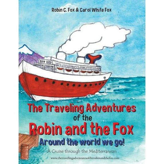 The Traveling Adventures of the Robin and the Fox Around the World We Go!: A Cruise Through the Mediterranean, (Paperback)
