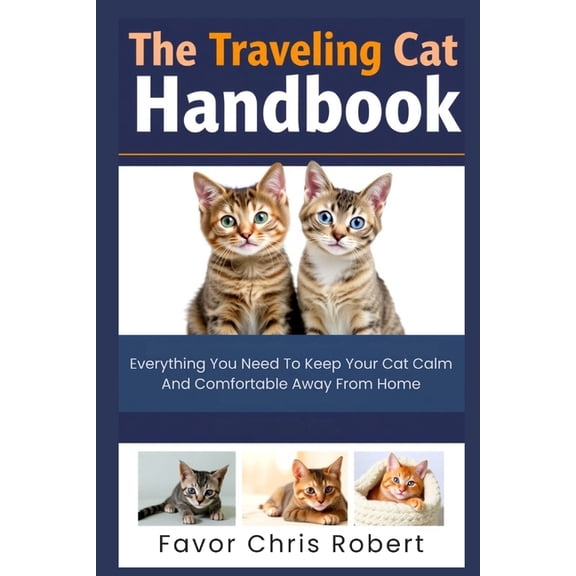 The Traveling Cat Handbook: Everything You Need To Keep Your Cat Calm And Comfortable Away From Home, (Paperback)