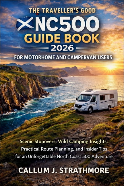 The Traveller's Good NC500 Guide Book 2026 for Motorhome and Campervan Users: Scenic Stopovers, Wild Camping Insigh, (Paperback)
