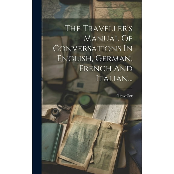 The Traveller's Manual Of Conversations In English, German, French And Italian... (Hardcover)