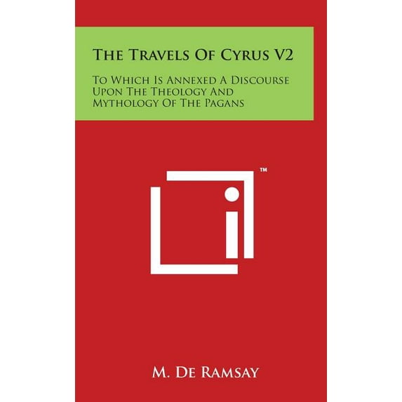 The Travels Of Cyrus V2 : To Which Is Annexed A Discourse Upon The Theology And Mythology Of The Pagans (Hardcover)